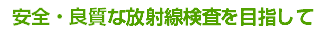 安全・良質な放射線検査を目指して
