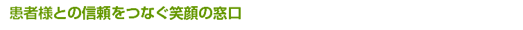 患者様との信頼をつなぐ笑顔の窓口